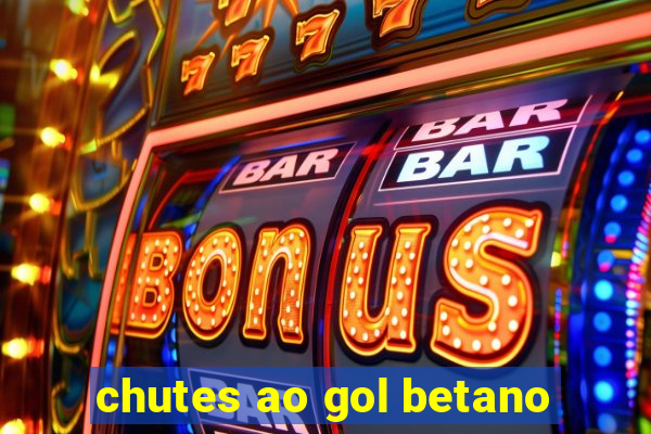 chutes ao gol betano